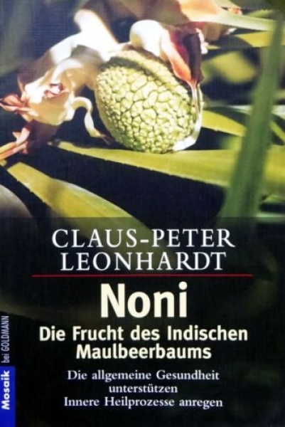 Noni - Die Frucht des Indischen Maulbeerbaums - Die allgemeine Gesundheit unterstützen - Innere Heilprozesse anregen von Claus-Peter Leonhardt